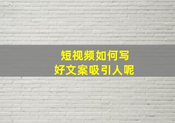 短视频如何写好文案吸引人呢