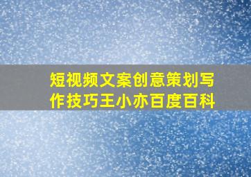 短视频文案创意策划写作技巧王小亦百度百科