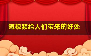 短视频给人们带来的好处