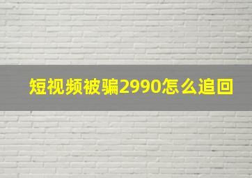 短视频被骗2990怎么追回