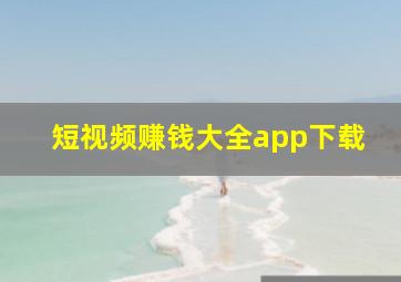 短视频赚钱大全app下载