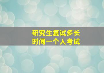 研究生复试多长时间一个人考试