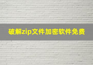 破解zip文件加密软件免费