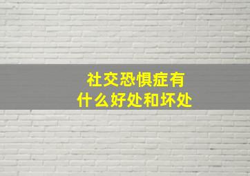 社交恐惧症有什么好处和坏处