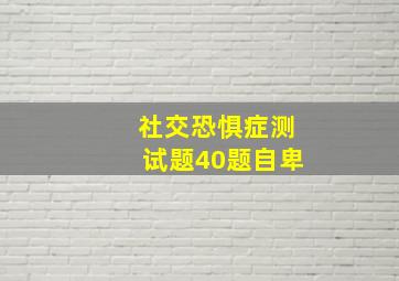 社交恐惧症测试题40题自卑