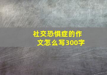 社交恐惧症的作文怎么写300字