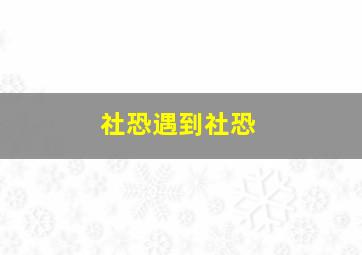 社恐遇到社恐