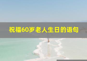 祝福60岁老人生日的语句