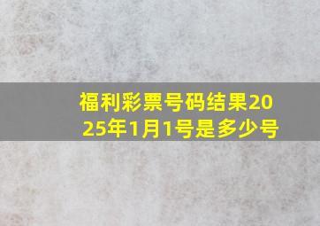 福利彩票号码结果2025年1月1号是多少号