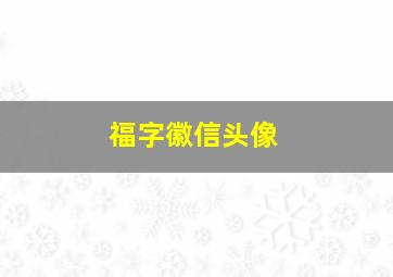 福字徽信头像