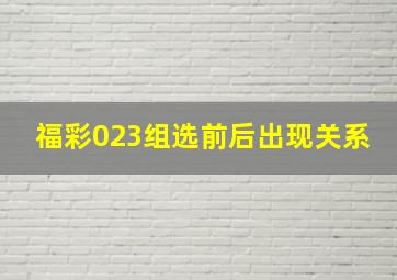 福彩023组选前后出现关系