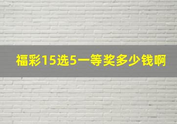 福彩15选5一等奖多少钱啊