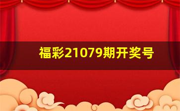 福彩21079期开奖号