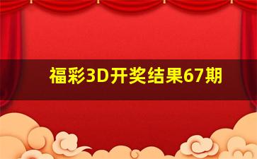 福彩3D开奖结果67期