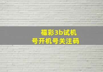 福彩3b试机号开机号关注码