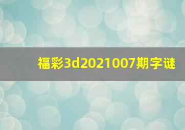 福彩3d2021007期字谜