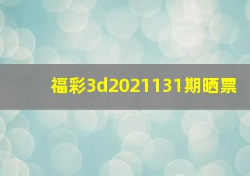 福彩3d2021131期晒票