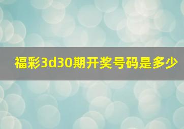 福彩3d30期开奖号码是多少