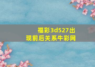 福彩3d527出现前后关系牛彩网