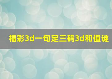 福彩3d一句定三码3d和值谜