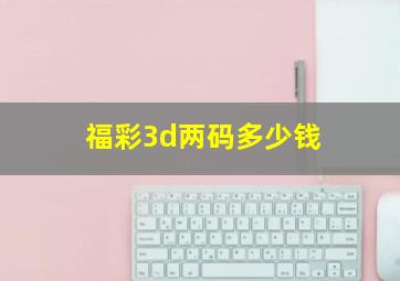 福彩3d两码多少钱