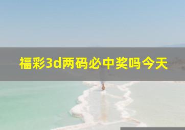 福彩3d两码必中奖吗今天