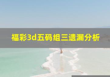 福彩3d五码组三遗漏分析