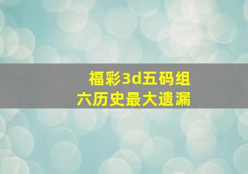 福彩3d五码组六历史最大遗漏