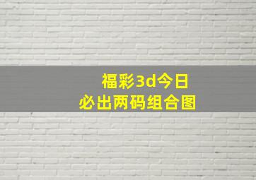 福彩3d今日必出两码组合图