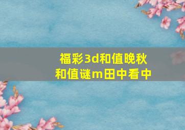 福彩3d和值晚秋和值谜m田中看中