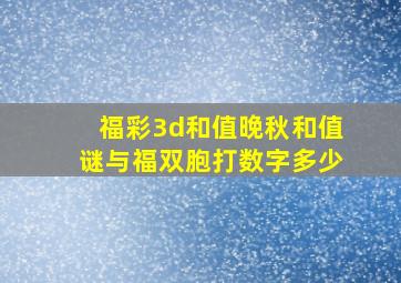 福彩3d和值晚秋和值谜与福双胞打数字多少