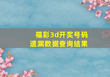 福彩3d开奖号码遗漏数据查询结果