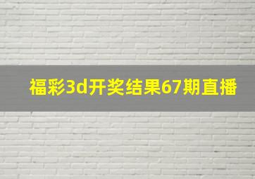 福彩3d开奖结果67期直播