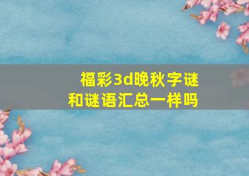 福彩3d晚秋字谜和谜语汇总一样吗