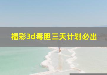 福彩3d毒胆三天计划必出