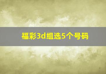 福彩3d组选5个号码