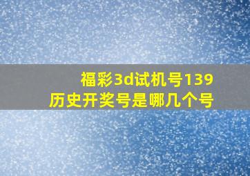 福彩3d试机号139历史开奖号是哪几个号