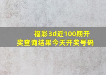 福彩3d近100期开奖查询结果今天开奖号码