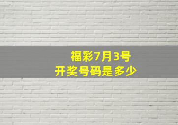 福彩7月3号开奖号码是多少