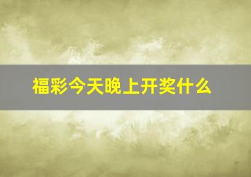 福彩今天晚上开奖什么