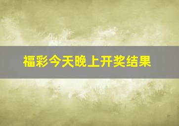 福彩今天晚上开奖结果