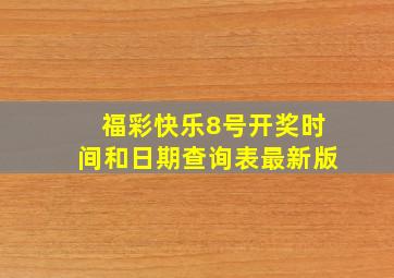 福彩快乐8号开奖时间和日期查询表最新版