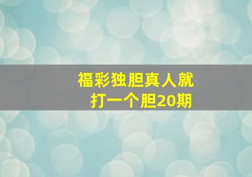 福彩独胆真人就打一个胆20期