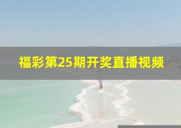 福彩第25期开奖直播视频