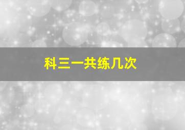 科三一共练几次