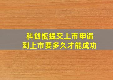 科创板提交上市申请到上市要多久才能成功