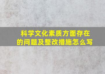 科学文化素质方面存在的问题及整改措施怎么写