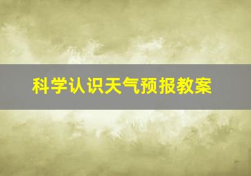 科学认识天气预报教案