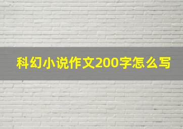 科幻小说作文200字怎么写