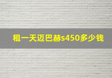 租一天迈巴赫s450多少钱